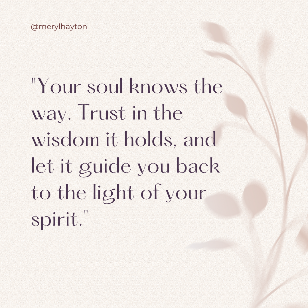 Your soul knows the way. Trust in the wisdom it holds, and let it guide you back to the light of your spririt